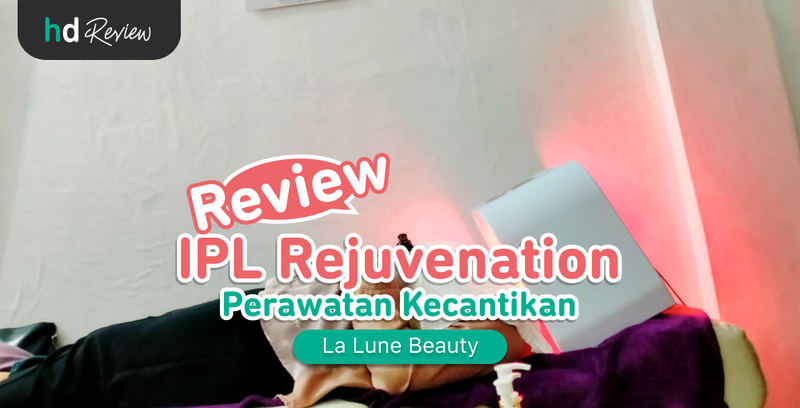 Review IPL Rejuvenation di La Lune Beauty, IPL wajah, IPL treatment
