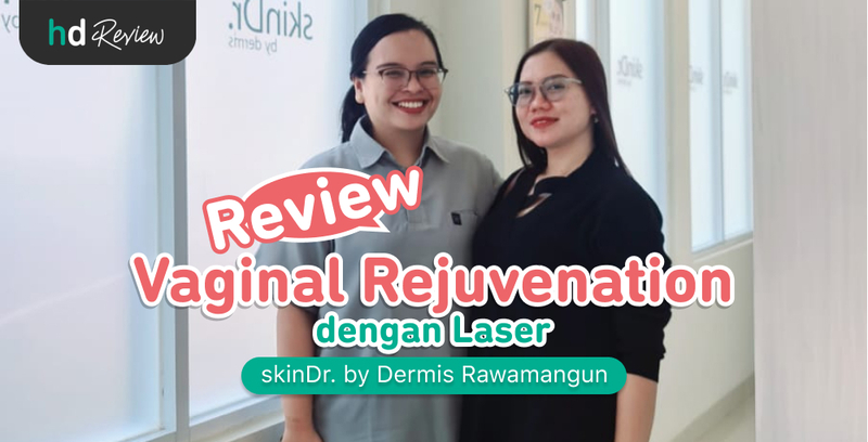Review Vaginal Rejuvenation di Skindr by Dermis Rawamangun untuk Vagina Kencang dan Sehat, perawatan vagina, vaginal care treatment
