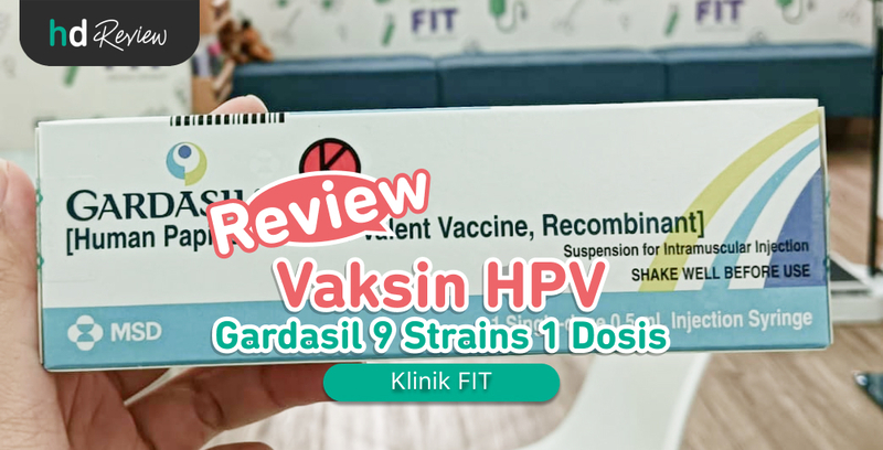 Review Vaksin HPV 9 Strains 1 Dosis di Klinik FIT, Perlindungan Kanker Serviks Super Irit!
